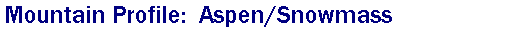 Text Box: Mountain Profile:  Aspen/Snowmass